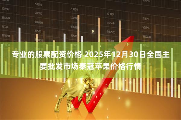 专业的股票配资价格 2025年12月30日全国主要批发市场秦冠苹果价格行情
